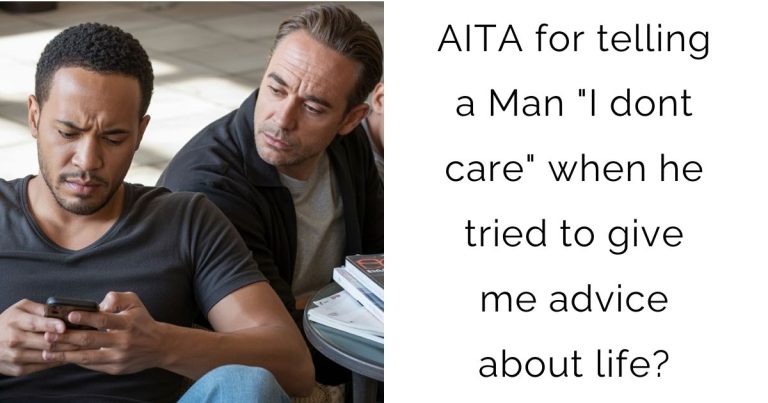 AITA for telling a Man “I dont care” when he tried to give me advice about life?