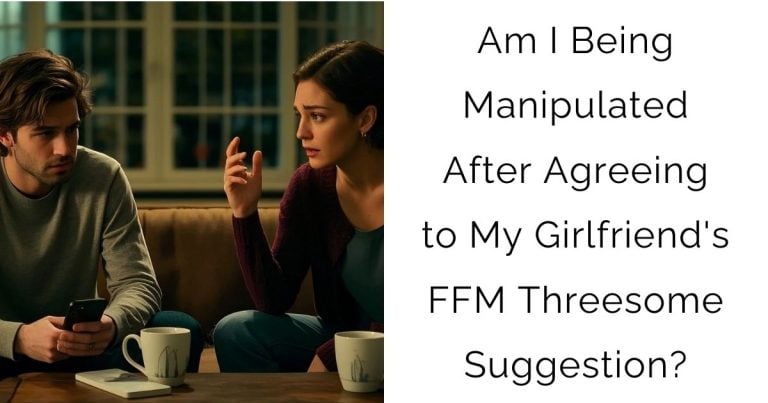 Am I Being Manipulated After Agreeing to My Girlfriend’s FFM Threesome Suggestion?