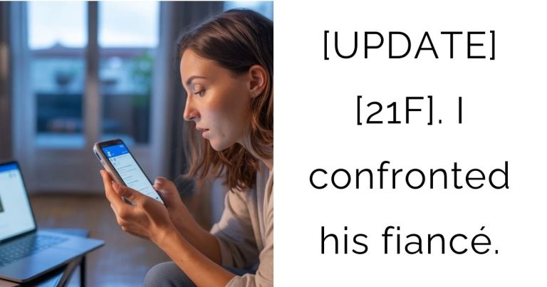 [UPDATE][21F]. I confronted his fiancé.