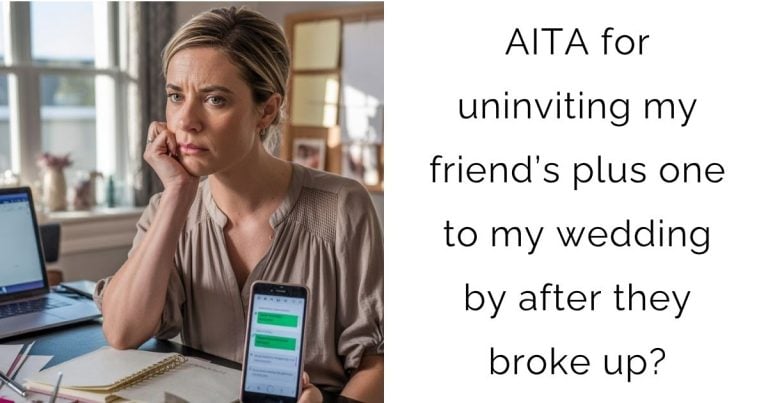 AITA for uninviting my friend’s plus one to my wedding by after they broke up?