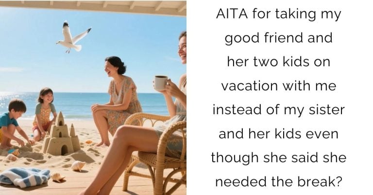 AITA for taking my good friend and her two kids on vacation with me instead of my sister and her kids even though she said she needed the break?