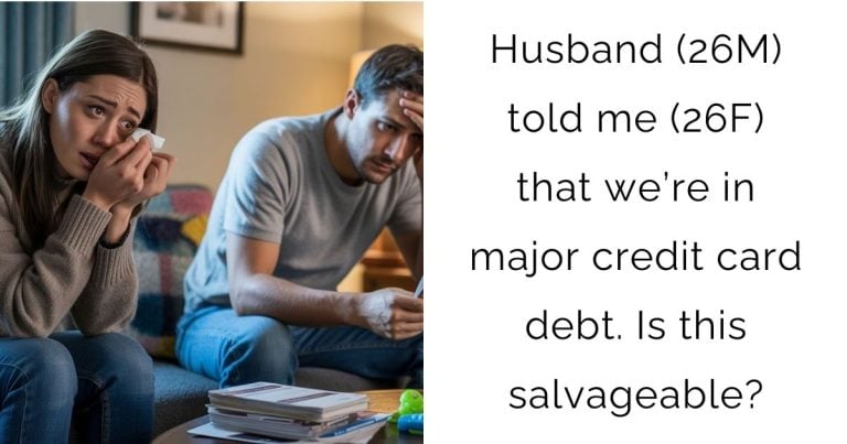 Husband (26M) told me (26F) that we’re in major credit card debt. Is this salvageable?