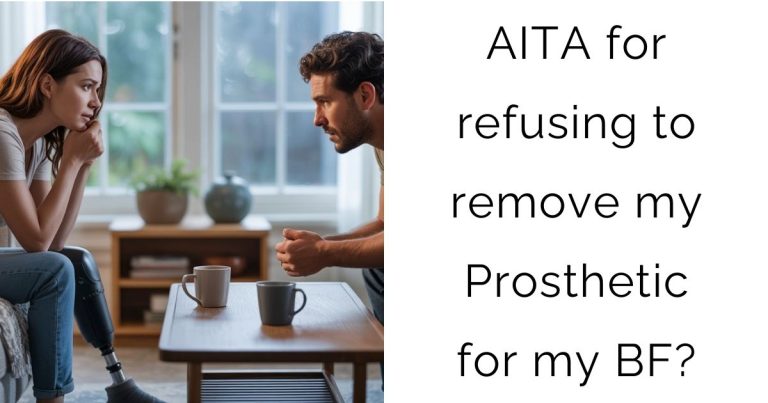 AITA for refusing to remove my Prosthetic for my Boyfriend?
