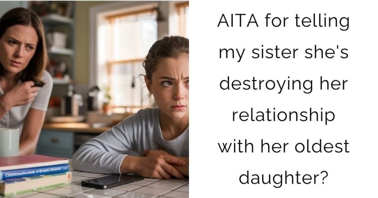 AITA for telling my sister she’s destroying her relationship with her oldest daughter?