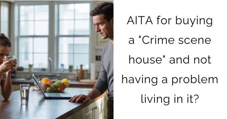 AITA for buying a “Crime scene house” and not having a problem living in it?