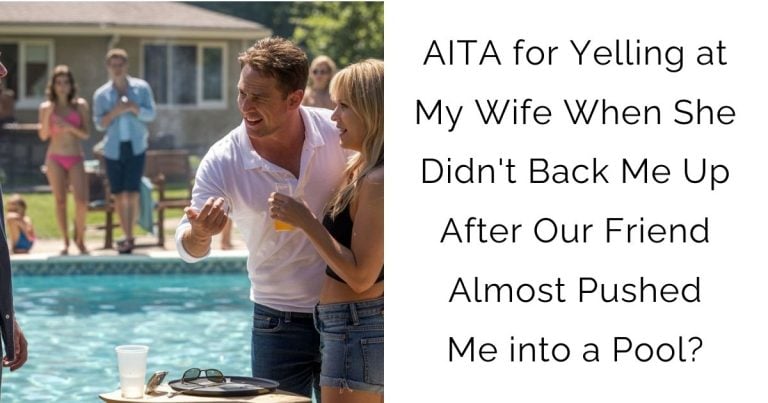 AITA for Yelling at My Wife When She Didn’t Back Me Up After Our Friend Almost Pushed Me into a Pool?