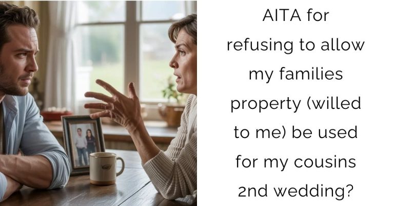 AITA for refusing to allow my families property (willed to me) be used for my cousins 2nd wedding?