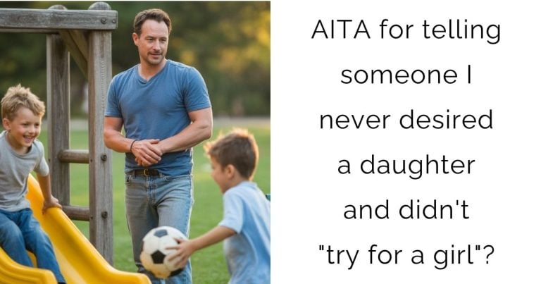 AITA for telling someone I never desired a daughter and didn’t “try for a girl”?