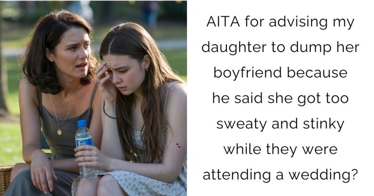AITA for advising my daughter to dump her boyfriend because he said she got too sweaty and stinky while they were attending a wedding?