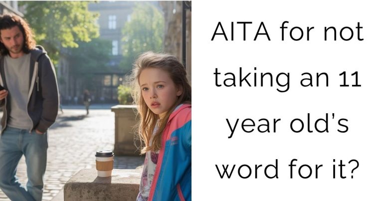 AITA for not taking an 11 year old’s word for it?