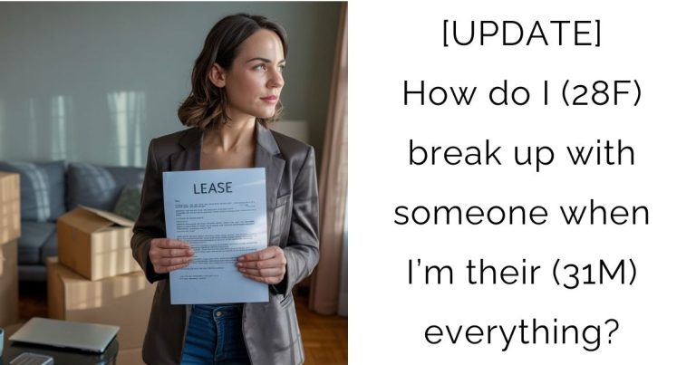 [UPDATE] How do I (28F) break up with someone when I’m their (31M) everything?