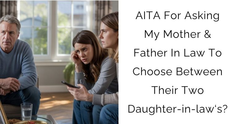 AITA For Asking My Mother & Father In Law To Choose Between Their Two Daughter-in-law‘s?
