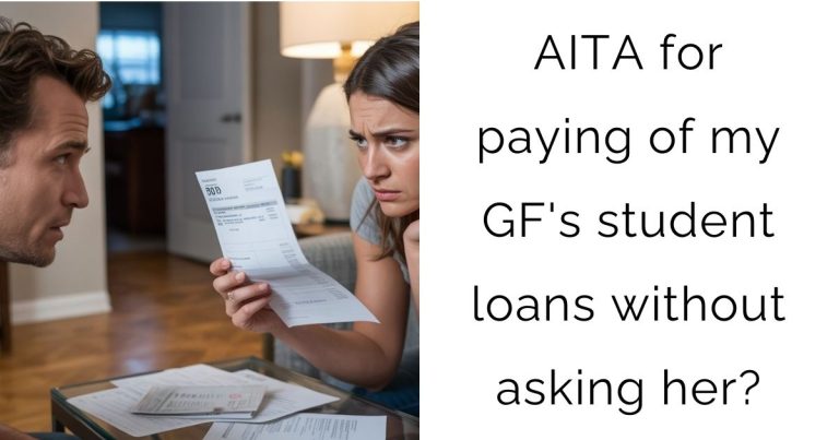 AITA for paying of my girlfriend’s student loans without asking her?