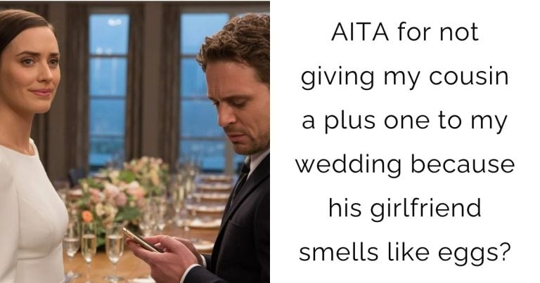 AITA for not giving my cousin a plus one to my wedding because his girlfriend smells like eggs?