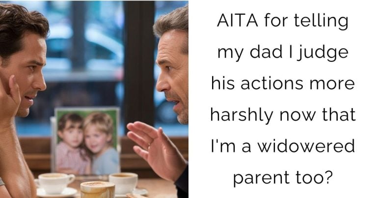 AITA for telling my dad I judge his actions more harshly now that I’m a widowered parent too?