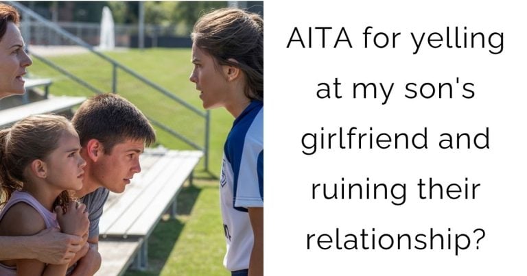 AITA for yelling at my son’s girlfriend and ruining their relationship?