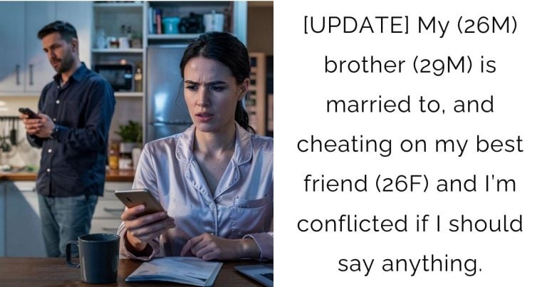 [UPDATE] My (26M) brother (29M) is married to, and cheating on my best friend (26F) and I’m conflicted if I should say anything.