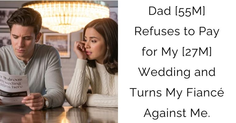 Dad [55M] Refuses to Pay for My [27M] Wedding and Turns My Fiancé Against Me.