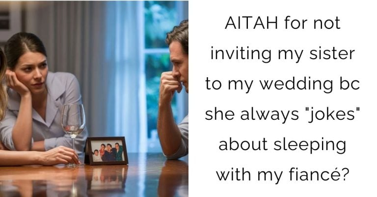 AITAH for not inviting my sister to my wedding bc she always “jokes” about sleeping with my fiancé?