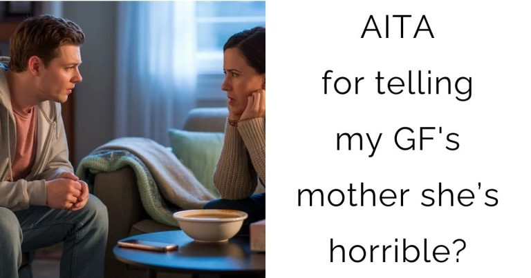AITA for telling my GF’s mother she’s horrible?