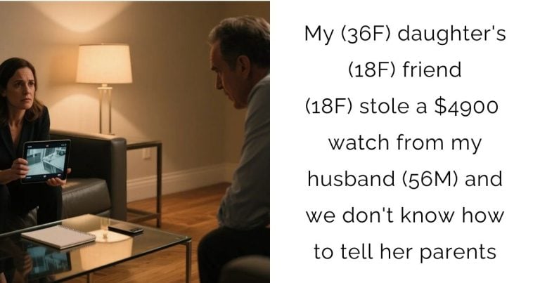 My (36F) daughter’s (18F) friend (18F) stole a $4900 watch from my husband (56M) and we don’t know how to tell her parents