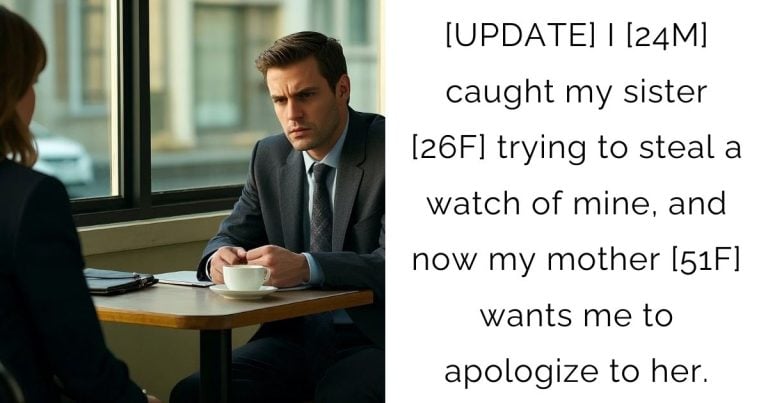 [UPDATE] I [24M] caught my sister [26F] trying to steal a watch of mine, and now my mother [51F] wants me to apologize to her.