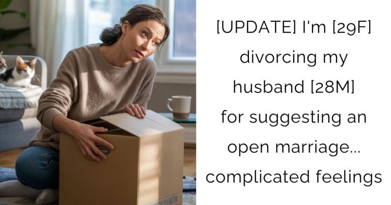 [UPDATE] I’m [29F] divorcing my husband [28M] for suggesting an open marriage… complicated feelings