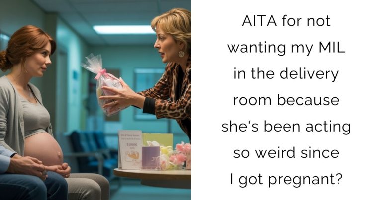 AITA for not wanting my MIL in the delivery room because she’s been acting so weird since I got pregnant?