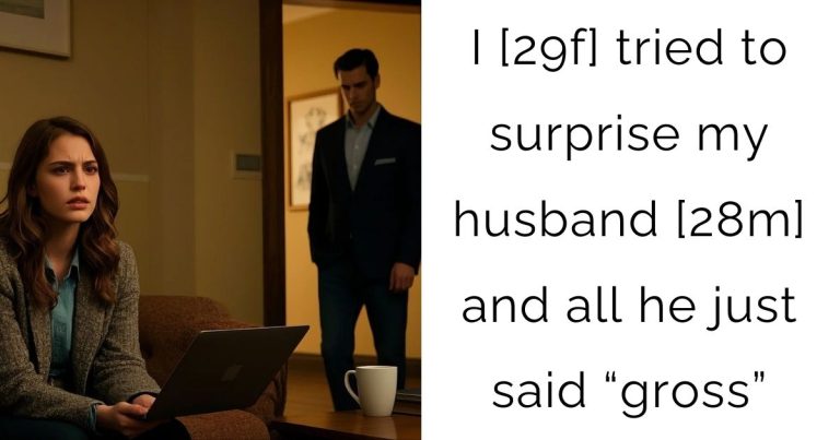 I [29f] tried to surprise my husband [28m] and all he just said “gross”