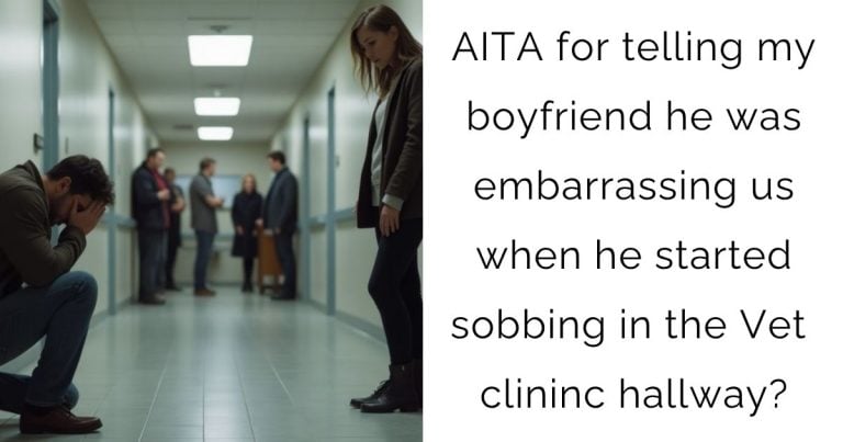 AITA for telling my boyfriend he was embarrassing us when he started sobbing in the Vet clininc hallway?