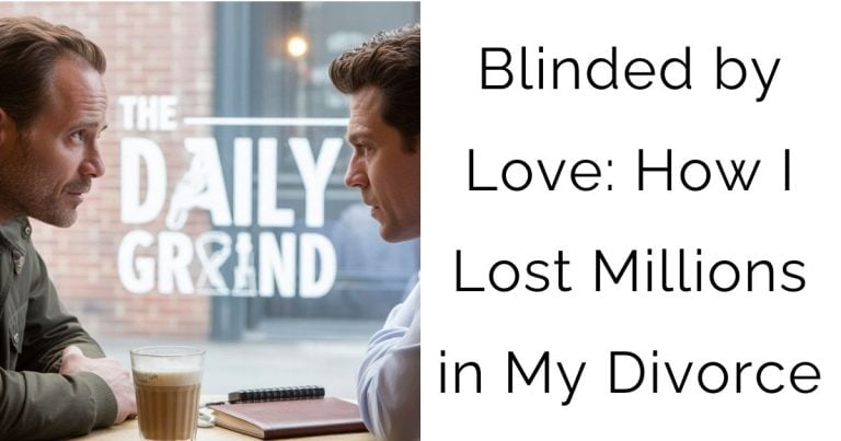 Blinded by Love: How I Lost Millions in My Divorce