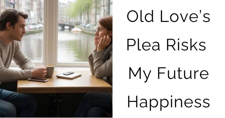 Old Love’s Plea Risks My Future Happiness