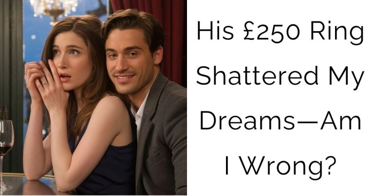 His £250 Ring Shattered My Dreams—Am I Wrong?