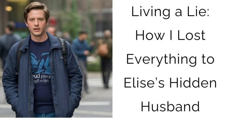 Living a Lie: How I Lost Everything to Elise’s Hidden Husband
