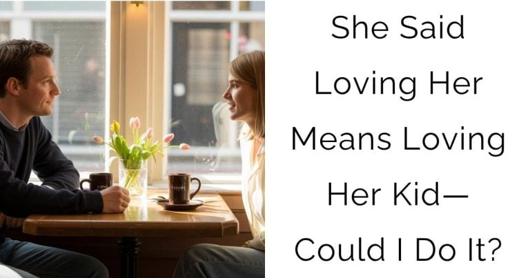 She Said Loving Her Means Loving Her Kid—Could I Do It?