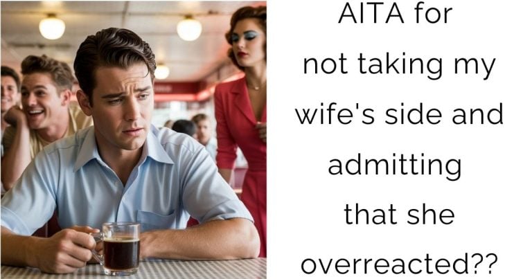 AITA for not taking my wife’s side and admitting that she overreacted??