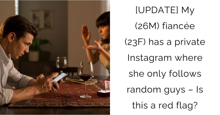 [UPDATE] My (26M) fiancée (23F) has a private Instagram where she only follows random guys – Is this a red flag?