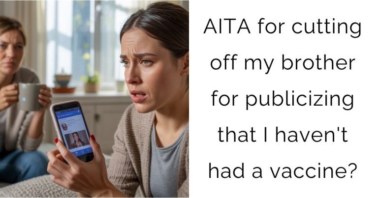 AITA for cutting off my brother for publicizing that I haven’t had a vaccine?