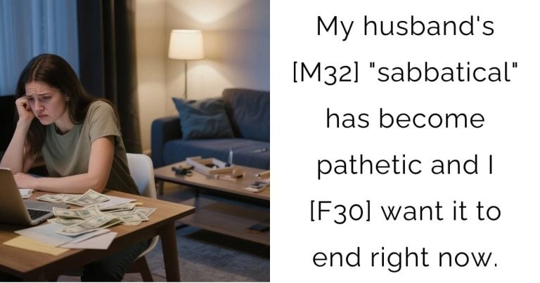 My husband’s [M32] “sabbatical” has become pathetic and I [F30] want it to end right now.