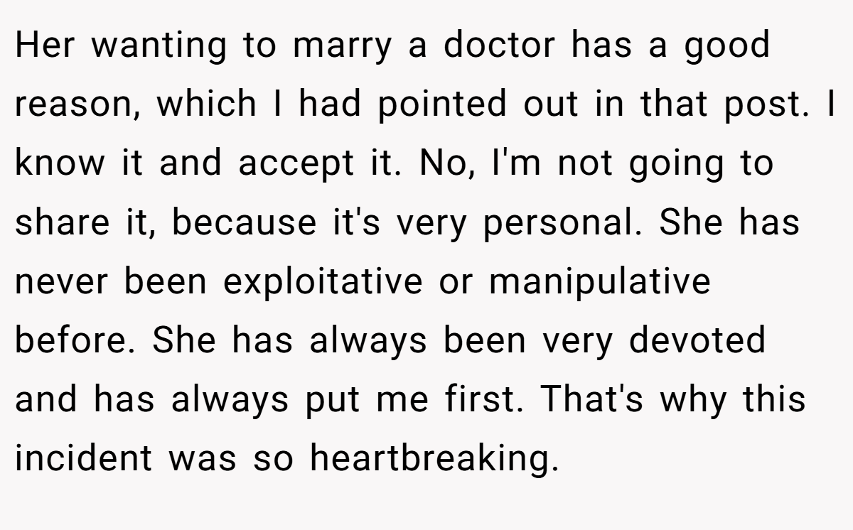 Her wanting to marry a doctor has a good reason, which I had pointed out in that post. I know it and accept it. No, I'm not going to share it, because it's very personal. She has never been exploitative or manipulative before. She has always been very devoted and has always put me first. That's why this incident was so heartbreaking.