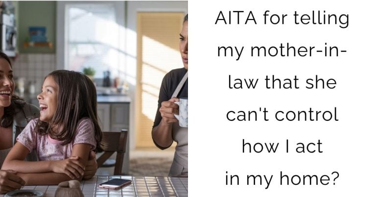 AITA for telling my mother-in-law that she can’t control how I act in my home?