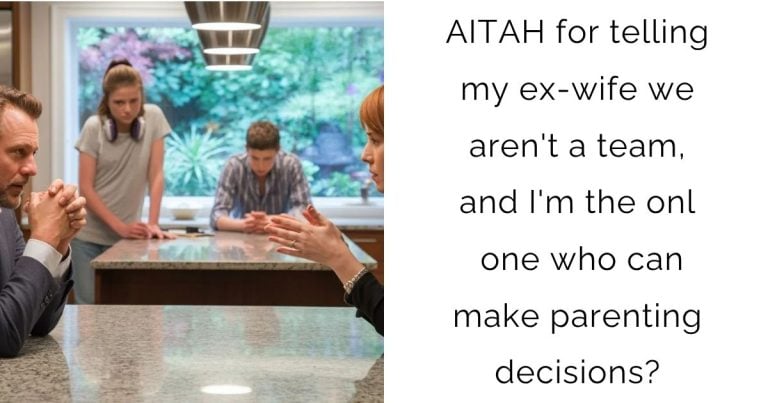 AITAH for telling my ex-wife we aren’t a team, and I’m the only one who can make parenting decisions?