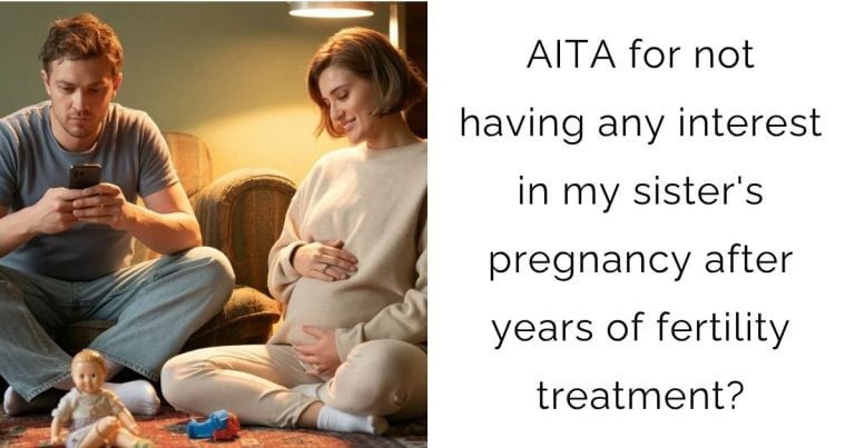 AITA for not having any interest in my sister’s pregnancy after years of fertility treatment?