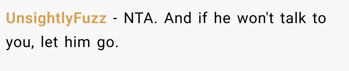 UnsightlyFuzz − NTA. And if he won't talk to you, let him go.