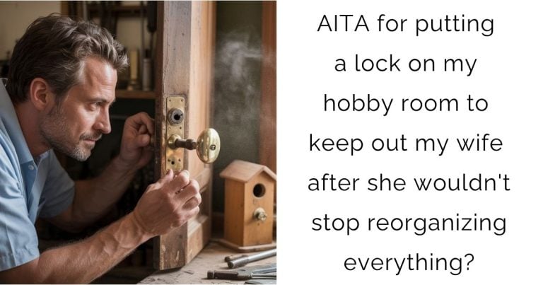 AITA for putting a lock on my hobby room to keep out my wife after she wouldn’t stop reorganizing everything?