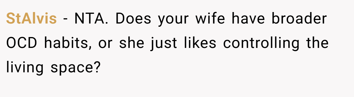 StAlvis − NTA. Does your wife have broader OCD habits, or she just likes controlling the living space?