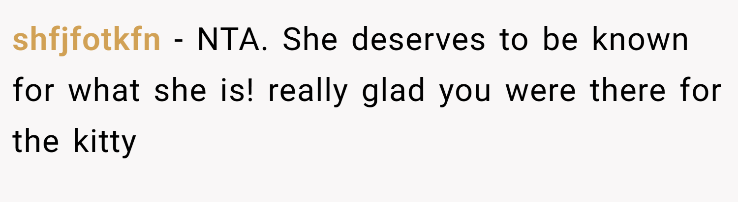 shfjfotkfn − NTA. She deserves to be known for what she is! really glad you were there for the kitty
