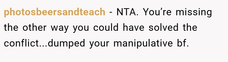photosbeersandteach − NTA. You’re missing the other way you could have solved the conflict...dumped your manipulative bf.
