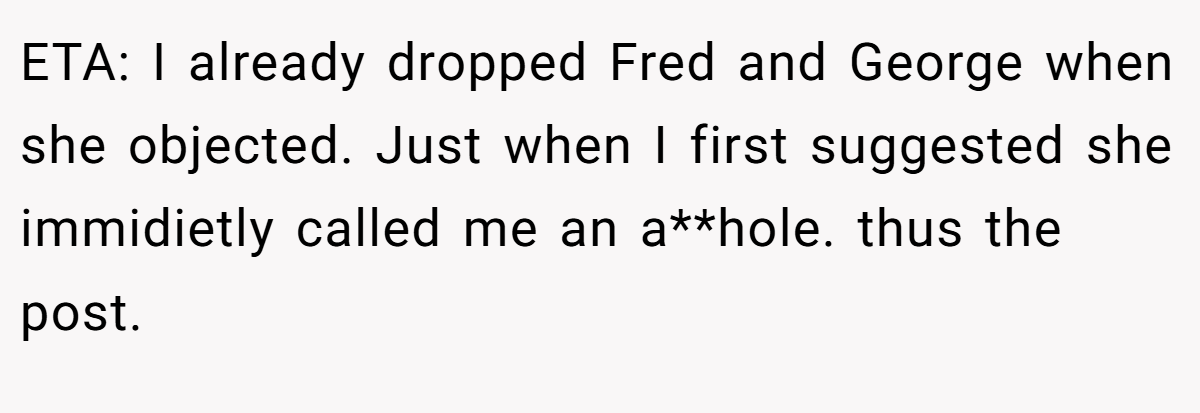 ETA: I already dropped Fred and George when she objected. Just when I first suggested she immidietly called me an a**hole. thus the post.