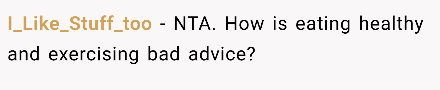 I_Like_Stuff_too − NTA. How is eating healthy and exercising bad advice?